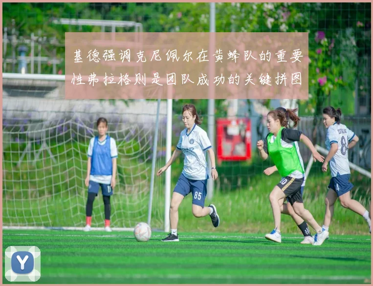 基德强调克尼佩尔在黄蜂队的重要性弗拉格则是团队成功的关键拼图