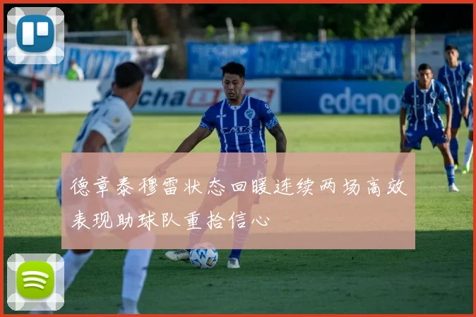 德章泰穆雷状态回暖连续两场高效表现助球队重拾信心