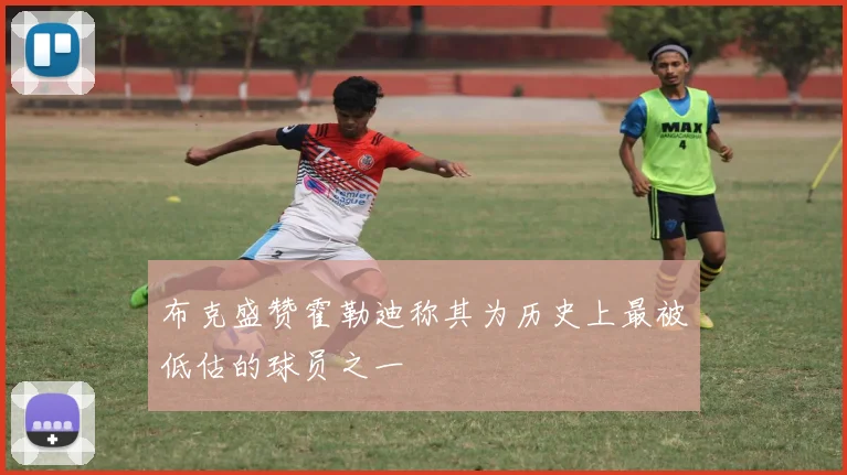 布克盛赞霍勒迪称其为历史上最被低估的球员之一